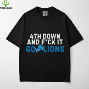 4th Down And FCK It Go Lions shirt