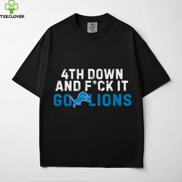 4th Down And FCK It Go Lions shirt