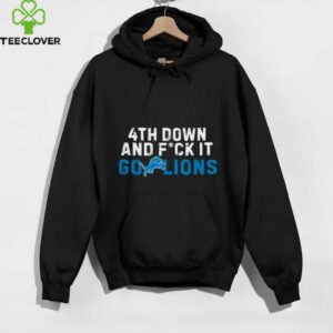 4th Down And FCK It Go Lions shirt