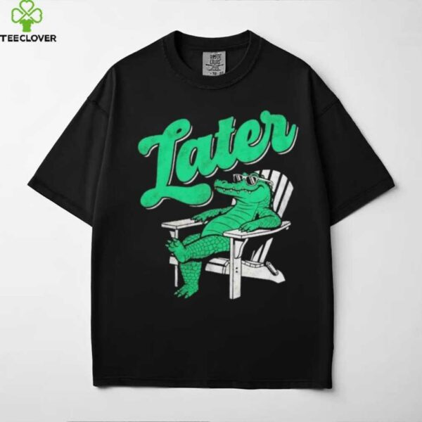 Alligator later gator sunbathe shirt
