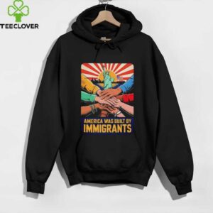America was built by immigrants shirt