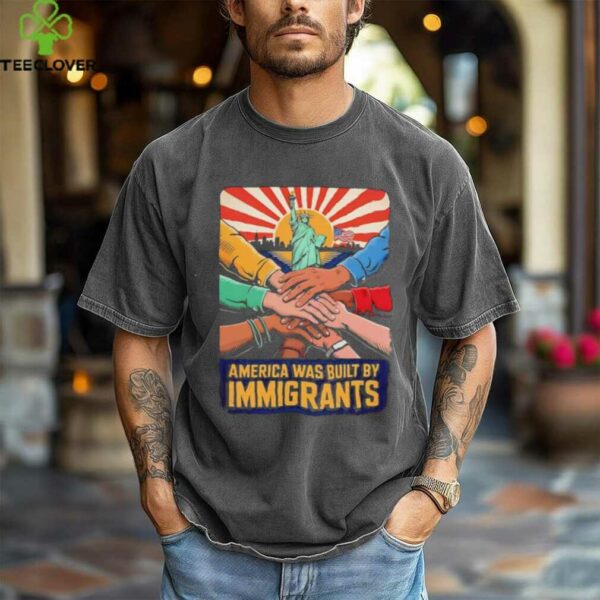 America was built by immigrants shirt