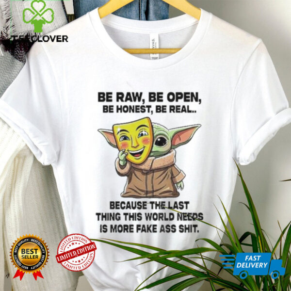 Baby Yoda Mask Be Raw Be Open Be Honest Be Real Because The Last Thing This World Needs 2025 Shirt