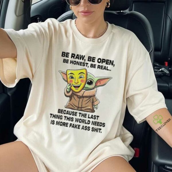 Baby Yoda Mask Be Raw Be Open Be Honest Be Real Because The Last Thing This World Needs 2025 Shirt