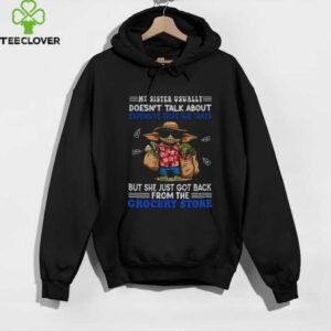 Baby Yoda my sister usually doesn’t talk about expensive trips she takes but she just got back shirt
