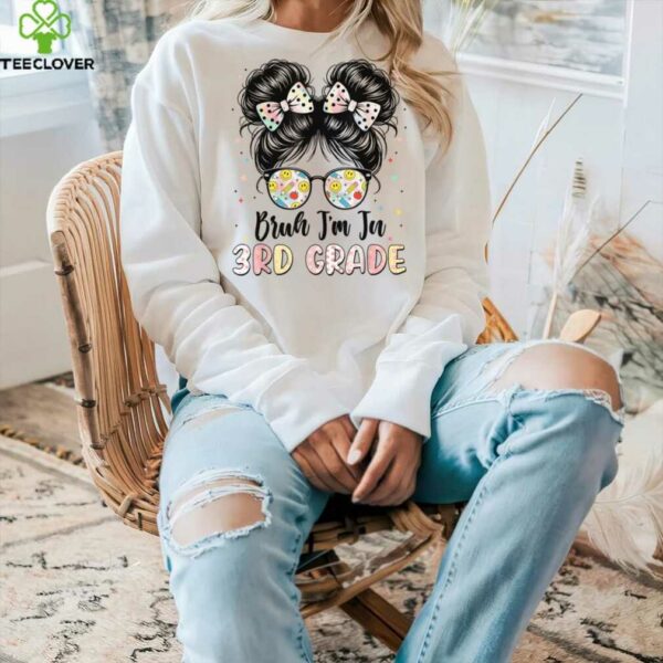 Bruh Im In 3rd Grade Messy Bun First Day Of School Girls Kid Shirt