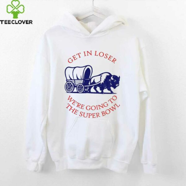 Buffalo Bills get in loser the super bowl NFL 2025 shirt