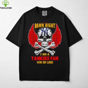 Damn Right I Am A New York Yankees Fan Win Or Lose shirt
