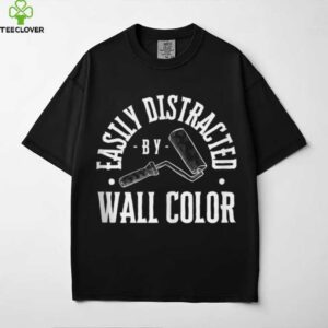 Easily Distracted By Wall Color House Painter Shirt
