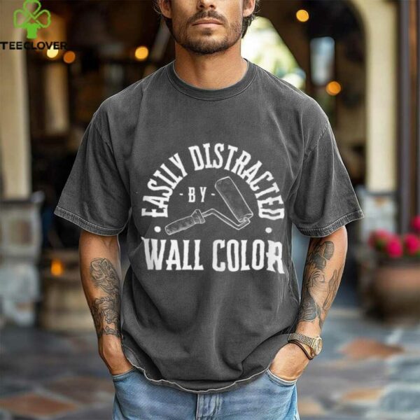 Easily Distracted By Wall Color House Painter Shirt