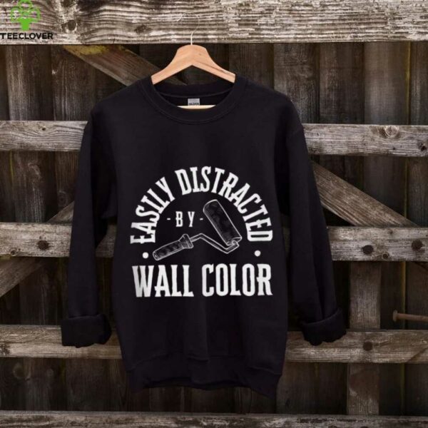 Easily Distracted By Wall Color House Painter Shirt