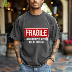 Family Fragile I Just Dropped My Son Off At College shirt