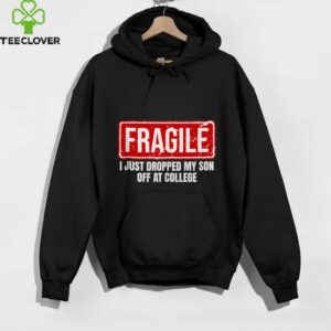 Family Fragile I Just Dropped My Son Off At College shirt