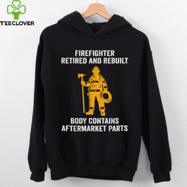 Firefighter Retired Rebuilt Body Contains Aftermarket Parts Shirt