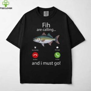 Fish Are Calling And I Must Go Fishing Meme Shirt