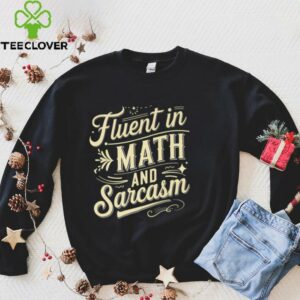 Fluent In Math And Sarcasm Teacher Appreciation Math Shirt