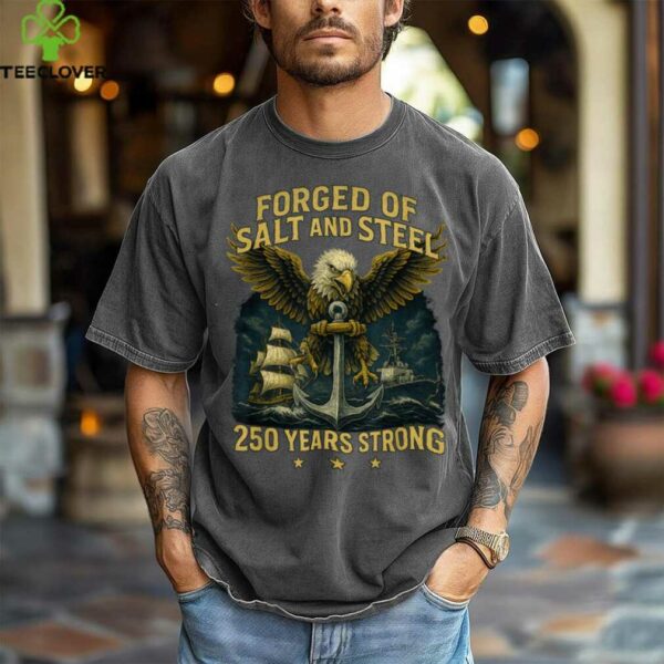 Forged Of Salt And Steel U.S. Naval Ships 250th Anniversary Shirt