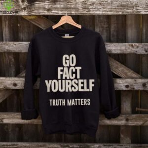 Go Fact Yourself Science Matters Truth shirt