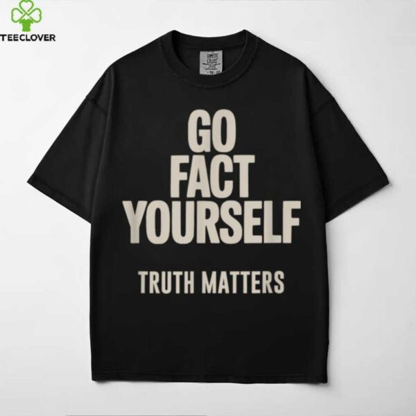 Go Fact Yourself Science Matters Truth shirt