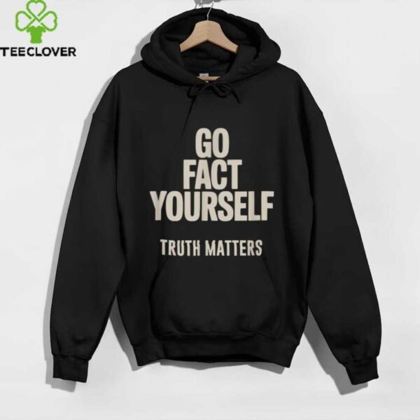 Go Fact Yourself Science Matters Truth shirt