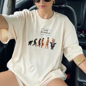 Go back we screwed up evolution anti Trump shirt