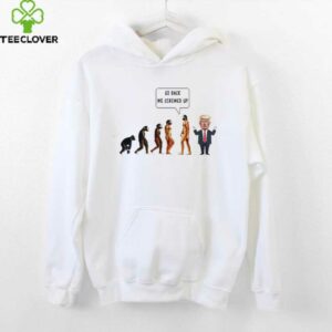 Go back we screwed up evolution anti Trump shirt