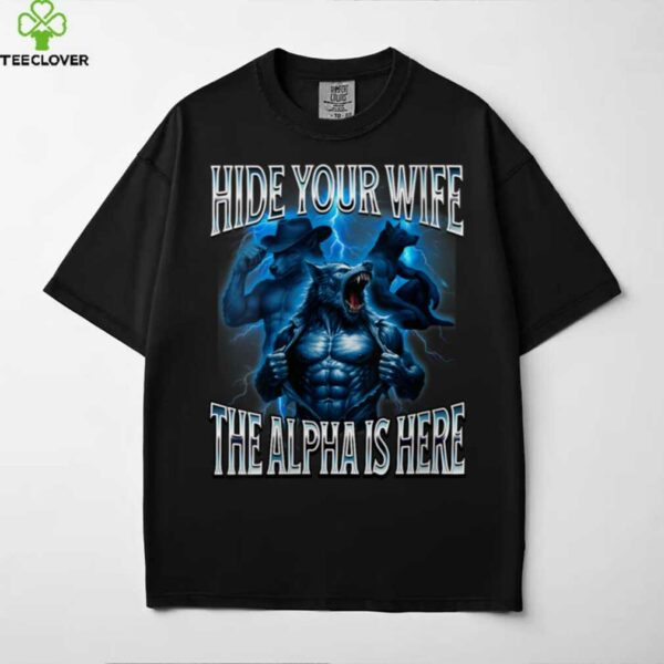 Hide Your Wife The Alpha Is Here Alpha Wolf Cringy Silly Shirt