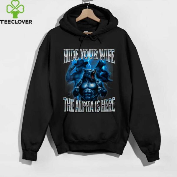 Hide Your Wife The Alpha Is Here Alpha Wolf Cringy Silly Shirt