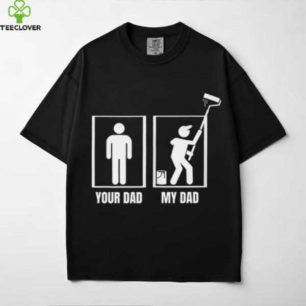 House Painter Your Dad My Dad Painter Shirt