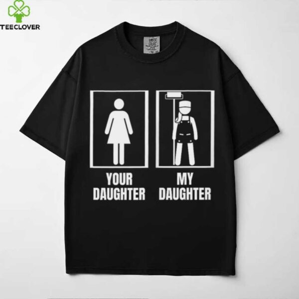 House Painter Your Daughter My Daughter Mom Painter Shirt
