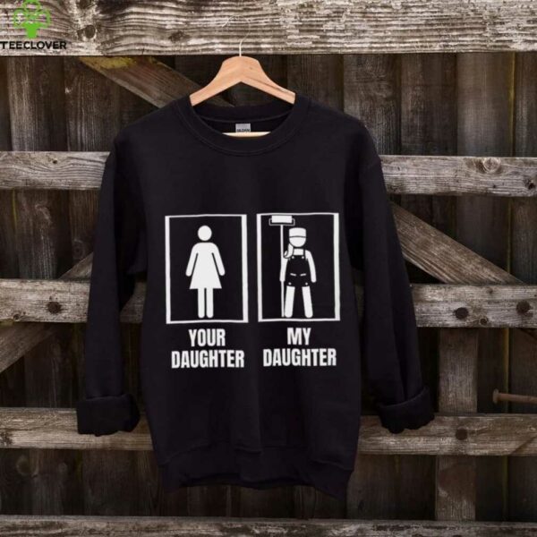 House Painter Your Daughter My Daughter Mom Painter Shirt