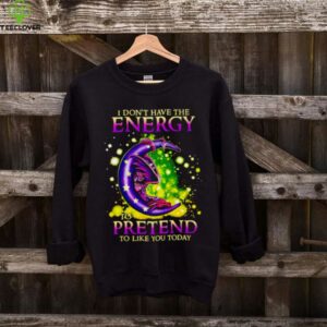 I Don’t Have The Energy To Pretend To Like You Today Dragon shirt