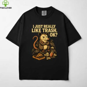 I Just Really Like Trash OK Opossum Sarcastic Possum Shirt