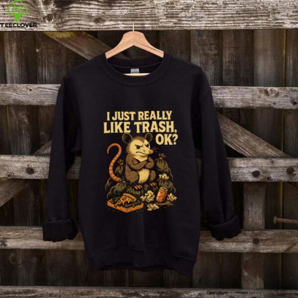 I Just Really Like Trash OK Opossum Sarcastic Possum Shirt