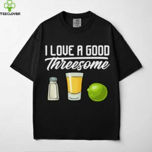 I Love A Good Threesome Tequila Glass Salt Lime Drinking Shirt