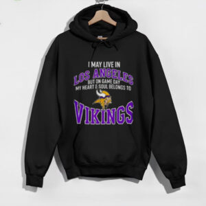 I May Live In Los Angeles But On Gameday My Heart And Soul Belong To Minnesota Vikings Shirt
