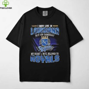 I May Live In Louisiana But On Game Day My Heart And Soul Belongs To Kansas City Royals Shirt
