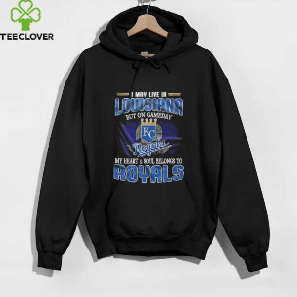I May Live In Louisiana But On Game Day My Heart And Soul Belongs To Kansas City Royals Shirt