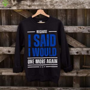 I Said I Would shirt