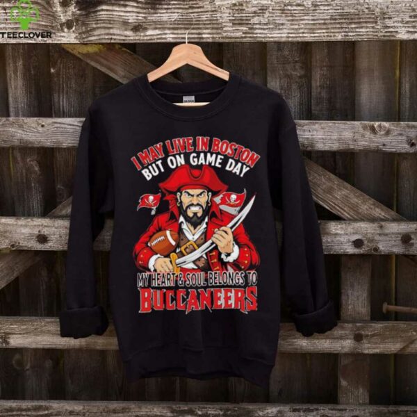 I may live in Boston but on gameday my heart and soul belong to Tampa Bay Buccaneers shirt