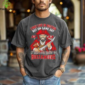 I may live in Boston but on gameday my heart and soul belong to Tampa Bay Buccaneers shirt