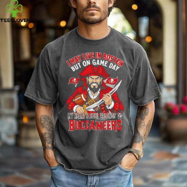 I may live in Boston but on gameday my heart and soul belong to Tampa Bay Buccaneers shirt