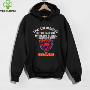I may live in Dallas but on gameday my heart and soul belong to Chicago Bears shirt