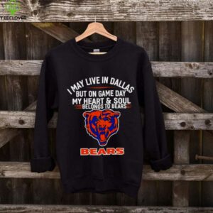 I may live in Dallas but on gameday my heart and soul belong to Chicago Bears shirt