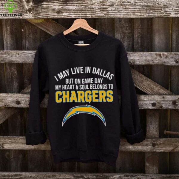 I may live in Dallas but on gameday my heart and soul belong to Los Angeles Chargers shirt