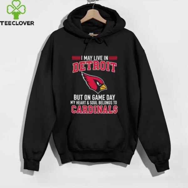 I may live in Detroit but on gameday my heart and soul belong to Arizona Cardinals shirt