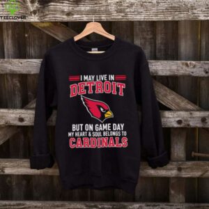I may live in Detroit but on gameday my heart and soul belong to Arizona Cardinals shirt