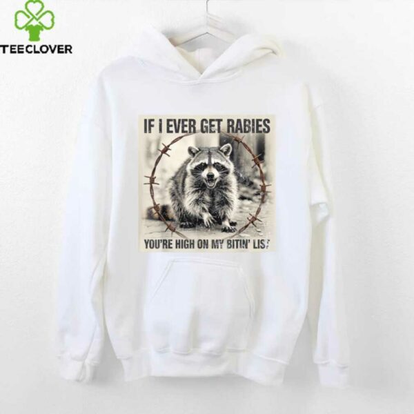 IF I Ever GET Rabies, You’Re HIGH ON My BITIN’ List Shirt