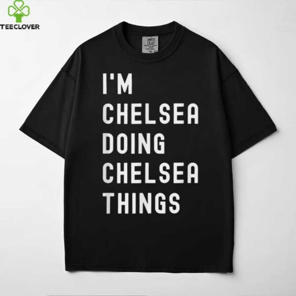 I’M Chelsea Doing Chelsea Things Shirt