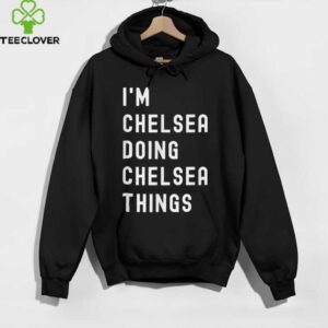 I’M Chelsea Doing Chelsea Things Shirt